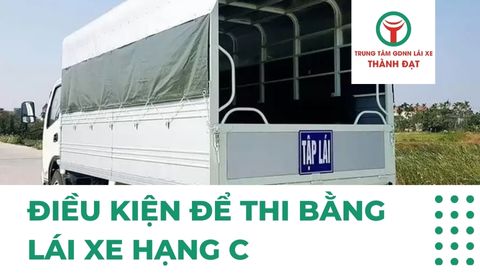 Điều Kiện Để Thi Bằng Lái Xe Hạng C Bạn Cần Lưu Ý