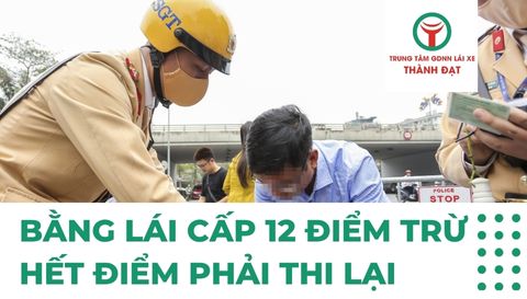 Bằng Lái Xe Được Cấp 12 điểm trừ Hết Điểm Phải Thi Lại