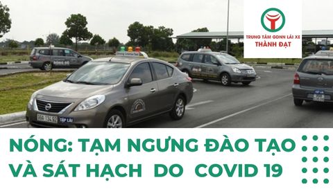 NÓNG: TẠM NGƯNG ĐÀO TẠO VÀ SÁT HẠCH LÁI XE từ 08/05/2021 do diễn biến phức tạp của COVID 19