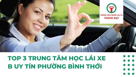 Top 3 Trung Tâm Học Lái Xe B Uy Tín Tại Phường Bình Thới