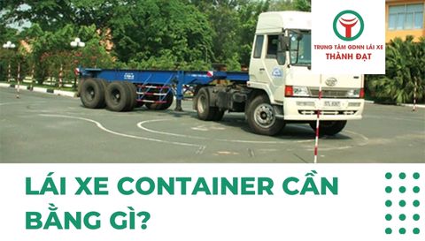 Lái xe container cần bằng gì? Cập nhật quy định mới nhất 2025